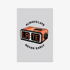 Always Late, Never Early 4x6 Print