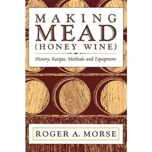 USED-Making Mead (Honey Wine): History, Recipes, Methods and Equipment by Morse, Roger A. (Paperback)