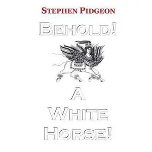 USED-Behold! a White Horse! by Stephen Pidgeon (Paperback)
