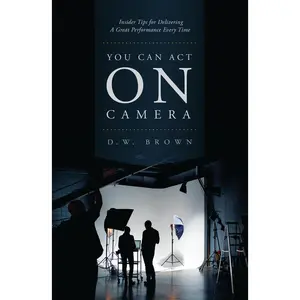 USED-You Can Act on Camera: Insider Tips for Delivering a Great Performance Every Time by Brown, D. W. (Paperback)