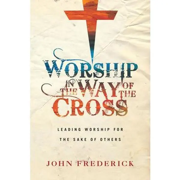 USED-Worship in the Way of the Cross: Leading Worship for the Sake of Others by Frederick, John (Paperback)