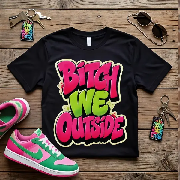 Custom DTF Transfer, Bold "Bitch We Outside" Saying Printmaking Accessory, DIY Material Kit for Specialty DIY Supplies