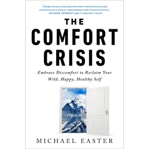The Comfort Crisis: Embrace Discomfort to Reclaim Your Wild, Happy, Healthy Self -- Michael Easter - Hardcover