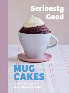USED-Seriously Good Mug Cakes: Over 70 Recipes for Mug Cakes in Minutes by Calder, Kate (Hardcover)