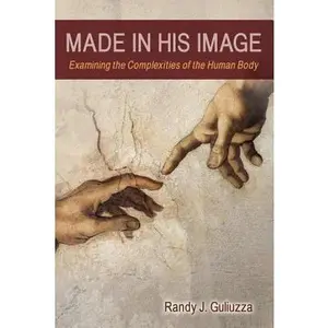USED-Made in His Image: Examining the Complexities of the Human Body by Randy J Guliuzza (Paperback)