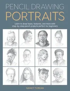 Pencil Drawing Portraits: Learn to Draw Faces, Features, and More with Step-By-Step Pencil Projects Perfect for Beginners -- Samet Turkan, Paperback