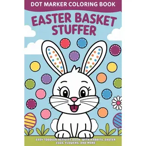 Easter Basket Stuffers Dot Marker Coloring Book: Easy Toddler Do-A-Dot Markers Activity Book for Kids Ages 2-4 With Easter Eggs, Bunny