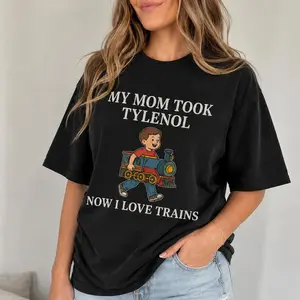 Funny Meme shirt - My Mom Took Tylenol Now I Love Trains Tshirt Streetwear Top Menswear Crewneck
