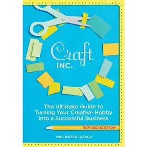 USED-Craft, Inc. Revised Edition: The Ultimate Guide to Turning Your Creative Hobby into a Successful Business by Meg Mateo Ilasco (Paperback)