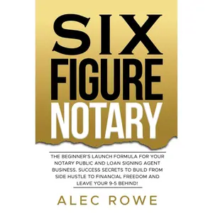 SIX FIGURE NOTARY: The Beginner’s Launch Formula For Your Notary Public and Loan Signing Agent Business. Success Secrets to Build From Side Hustle to Financial Freedom and Leave Your 9-5 Behind! Paperback – January 16, 2024
