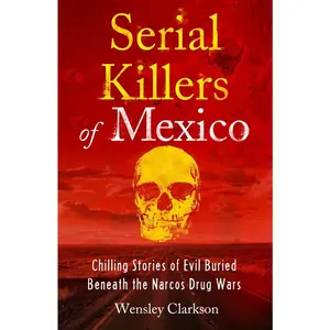 USED-Serial Killers of Mexico: Chilling Stories of Evil Buried Beneath the Narco Drug Wars by Clarkson, Wensley (Paperback)