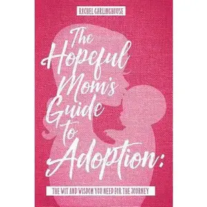 USED-The Hopeful Mom's Guide to Adoption: The Wit & Wisdom You Need for the Journey by Garlinghouse, Rachel (Paperback)