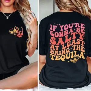 If You're Gonna Be Salty At Least Bring The Tequila Shirt, Funny Tequila Front And Back Shirt, Funny Drinking Quote Tshirt, Trendy Shirt