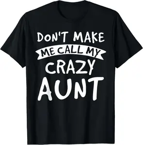 100% cotton Unisex Don't Make Me Call My Crazy Aunt - Nephew Niece Funny Gift T-Shirt