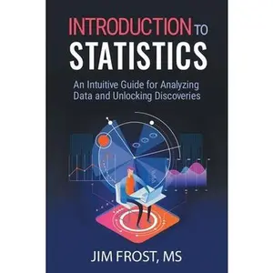 Introduction to Statistics: An Intuitive Guide for Analyzing Data and Unlocking Discoveries -- Jim Frost, Paperback