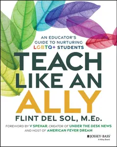 Teach Like an Ally: An Educator's Guide to Nurturing LGBTQ+ Students -- Flint del Sol, Paperback