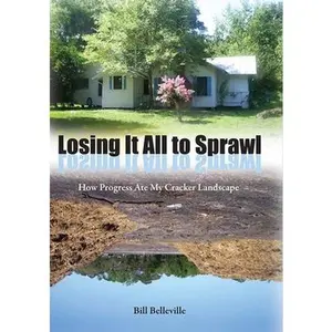 USED-Losing It All to Sprawl: How Progress Ate My Cracker Landscape by Belleville, Bill (Hardcover)