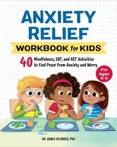 Anxiety Relief Workbook for Kids: 40 Mindfulness, Cbt, and ACT Activities to Find Peace from Anxiety and Worry -- Agnes Selinger - Paperback