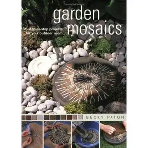 USED-Garden Mosaics: 25 Step-By-Step Projects for Your Outdoor Room by Becky Paton (Paperback)