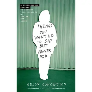 USED-Things You Wanted to Say But Never Did: A Photographic Journal to Process Your Feelings by Concepcion, Geloy (Paperback)