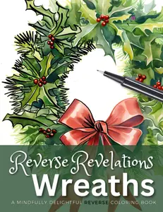 Reverse Revelations Wreaths: Reverse Coloring Book for the Christmas Holiday Season - You Draw the Lines for Relaxation.