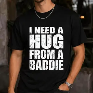 Humorous I Need a Hug from a Baddie T Shirt Viral Meme Humor Tee Sarcastic Quote Fashion Statement