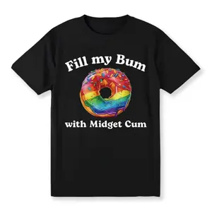 Fill My Bum With Midget C*m Shirt, Funny Donut , Inappropriate Shirt,Adult Humor Hoodie Sarcastic Meme Offensive Tee Casual Classic Golf Gift T-Shirt For Men and Women