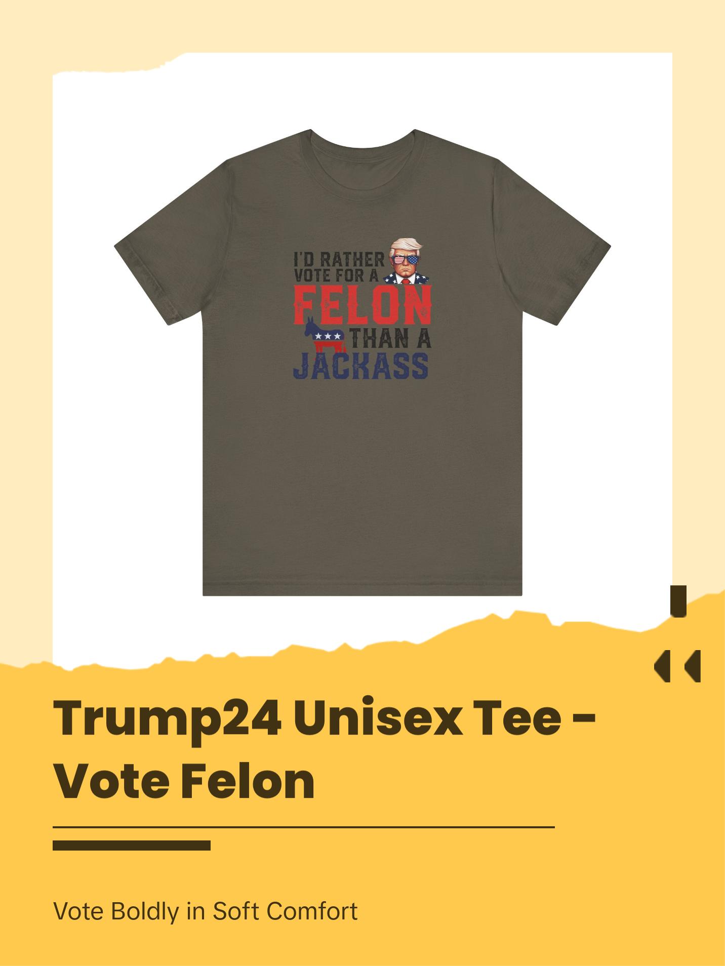 Trump - I'd Rather Vote for a Felon than a Jackass - Trump24 - Unisex Jersey Short Sleeve Tee