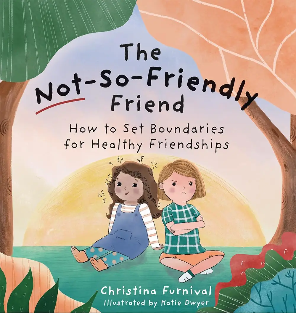 The Not-So-Friendly Friend: How to Set Boundaries for Healthy Friendships -- Christina Furnival - Hardcover