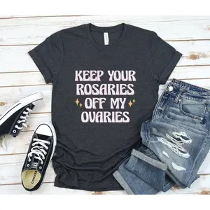 Feminist Shirt, Keep Your Rosaries Off My Ovaries, Pro Choice T Shirt, Gift for Feminists, Planned Parenthood Tee, Reproductive Rights Top