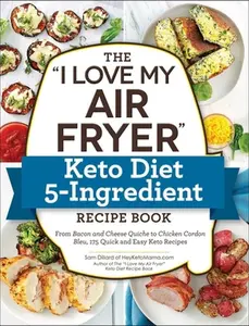 USED-The I Love My Air Fryer Keto Diet 5-Ingredient Recipe Book: From Bacon and Cheese Quiche to Chicken Cordon Bleu, 175 Quick and Easy Keto Recipes by Dillard, Sam (Paperback)