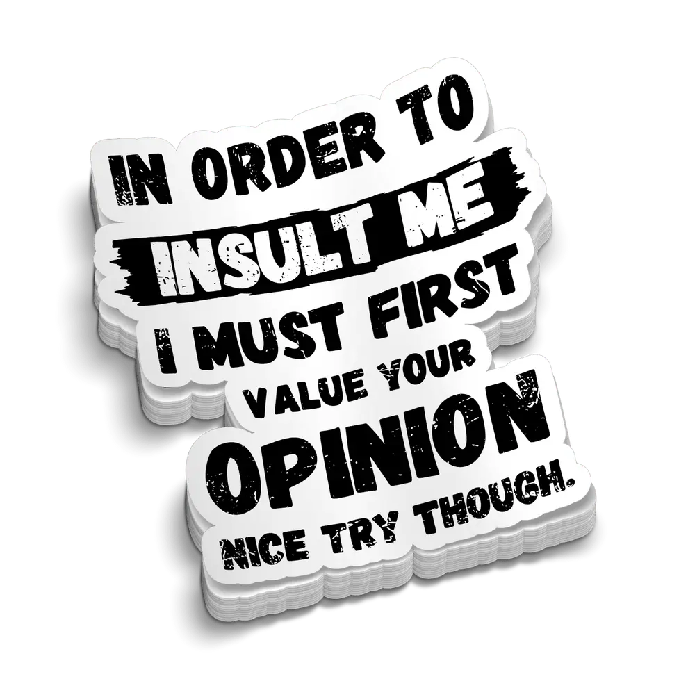 In Order to Insult Me I Must First Value Your Opinion Funny Die-Cut Sticker – Bold Sarcastic Quote Vinyl Decal – Gift for Coworkers and Friends | Die-Cut Sticker for Laptop Water Bottle