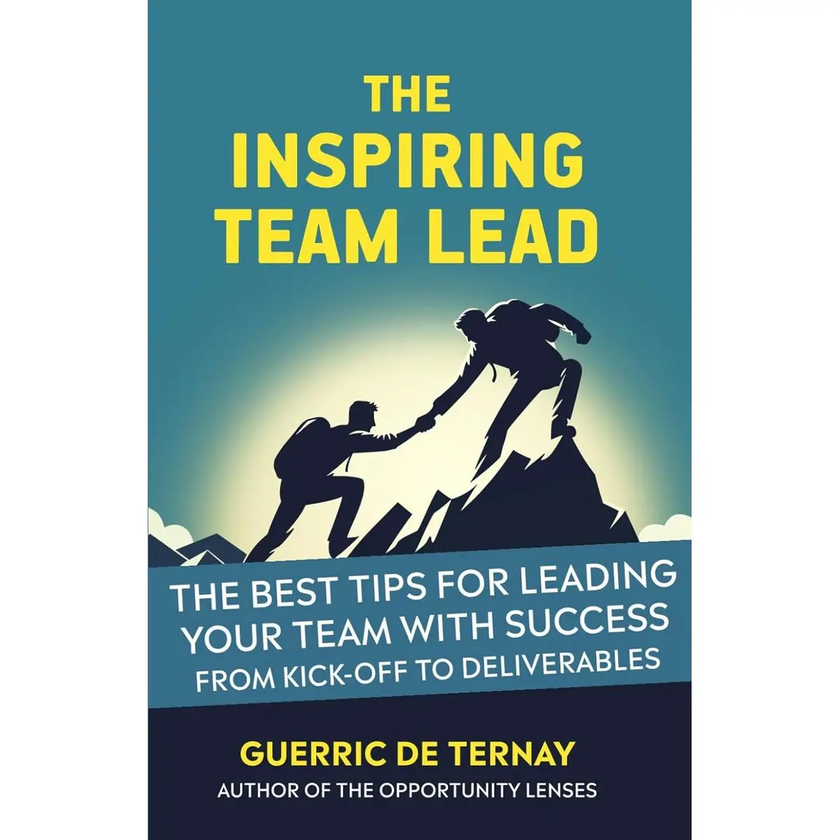 The Inspiring Team Lead: The Best Tips for Leading Your Team with Success from Kick-off to Deliverables (Leadership & Project Management) Paperback – April 8, 2024