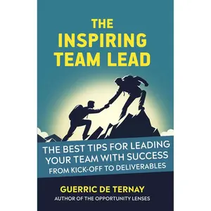 The Inspiring Team Lead: The Best Tips for Leading Your Team with Success from Kick-off to Deliverables (Leadership & Project Management) Paperback – April 8, 2024