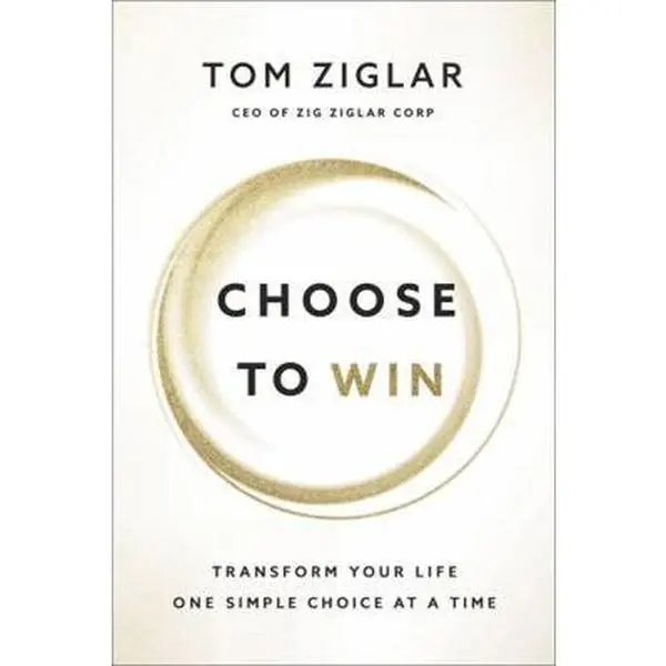 USED-Choose to Win: Transform Your Life, One Simple Choice at a Time by Ziglar, Tom (Hardcover)