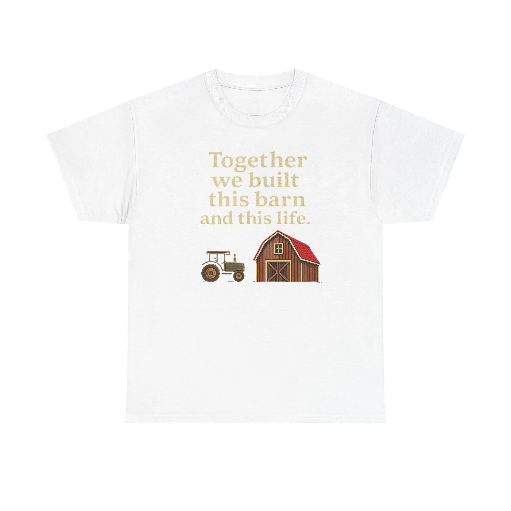 Together We Built This Barn and This Life T-Shirt | Farm Tractor Barn Tee