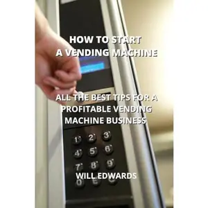 USED-How to Start a Vending Machine: All the Best Tips for a Profitable Vending Machine Business by Edwards, Will (Paperback)