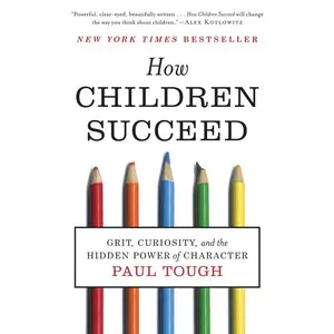 How Children Succeed: Grit, Curiosity, and the Hidden Power of Character by Paul Tough [Paperback Book]