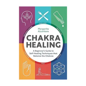 Chakra Healing: A Beginner's Guide to Self-Healing Techniques that Balance the Chakras Chakra Healing: A Beginner's Guide to Self-Healing Techniques that Balance the Chakras