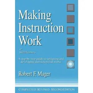 USED-Making Instruction Work: Or Skillbloomers: A Step-By-Step Guide to Designing and Developing Instruction That Works by Robert F. Mager (Paperback)