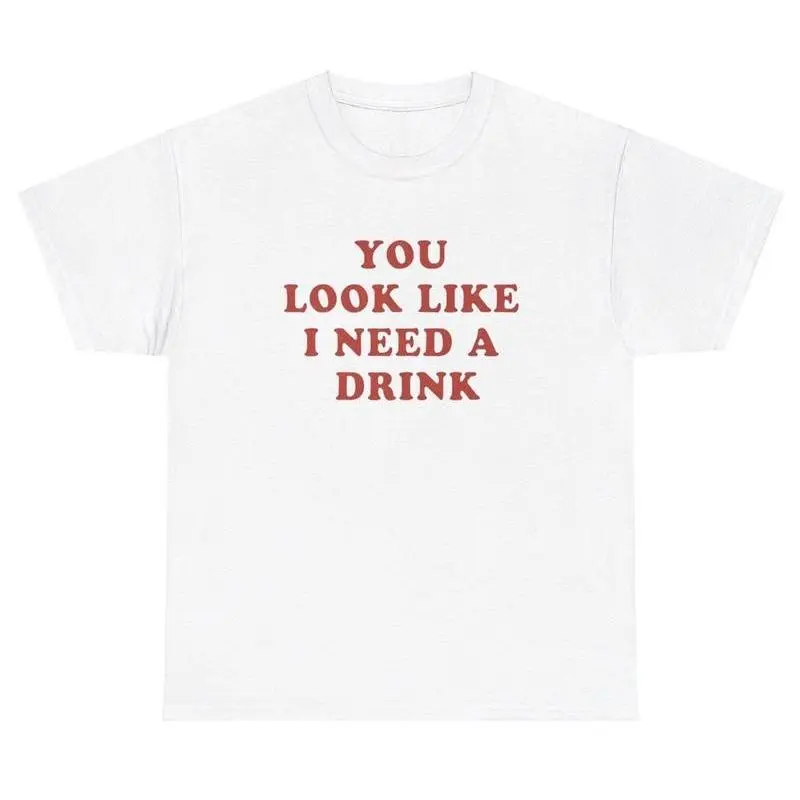 You Look Like I Need A Drink T Shirt Funny Alcoholic Meme Sarcastic Humor Tee