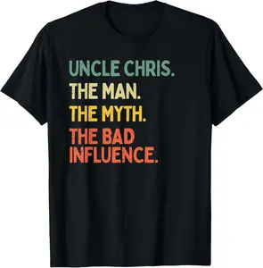 Personalized Gift Ideas Chris Uncle Chris Quote The Man The Myth The Bad Influence Funny T-Shirt