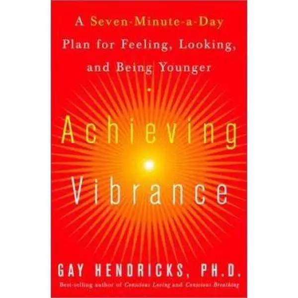 USED-Achieving Vibrance: A Seven-Minute-a-Day Plan for Feeling, Looking, and Being Younger by Gay Hendricks (Paperback)