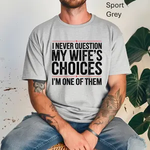 I Never Question My Wife's Choices T-Shirt | Funny Marriage Quote Tee Hoodie - Sweatshirt