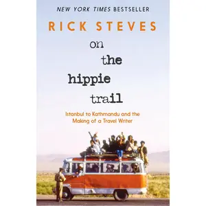 On the Hippie Trail: Istanbul to Kathmandu and the Making of a Travel Writer -- Rick Steves - Hardcover
