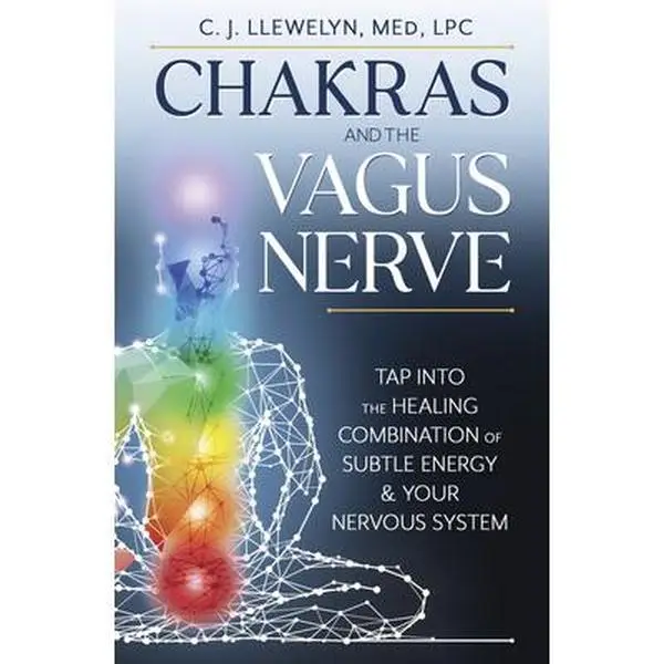 Chakras and the Vagus Nerve: Tap Into the Healing Combination of Subtle Energy & Your Nervous System -- C. J. Llewelyn - Paperback