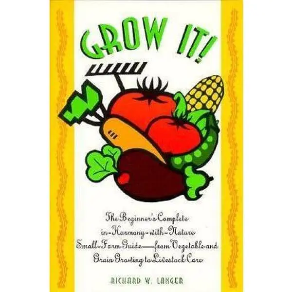USED-Grow It: The Beginner's Complete In-Harmony-With-Nature Small Farm Guide-From Vegetable and Grain Growing to Livestock Care by Richard Langer (Paperback)