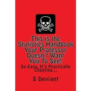USED-This is the Statistics Handbook Your Professor Doesn't Want You To See!: So Easy, It's Practically Cheating... by Deviant, S. (Paperback)