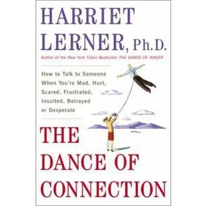 USED-The Dance of Connection: How to Talk to Someone When You're Mad, Hurt, Scared, Frustrated, Insulted, Betrayed, or Desperate by Harriet Lerner (Hardcover)
