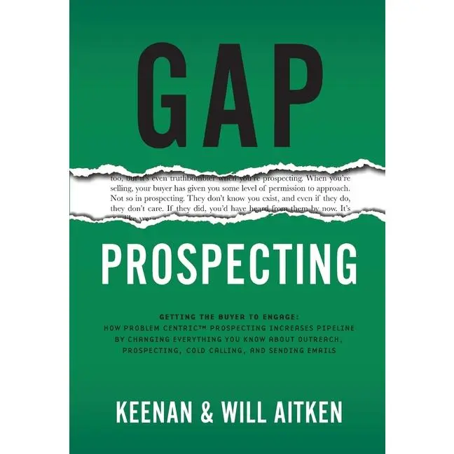 Gap Prospecting: Getting The Buyer To Engage: How Problem Centric Prospecting Increases Pipeline By Changing Everything You Know About Outreach, Prosp by Keenan (Hardcover)